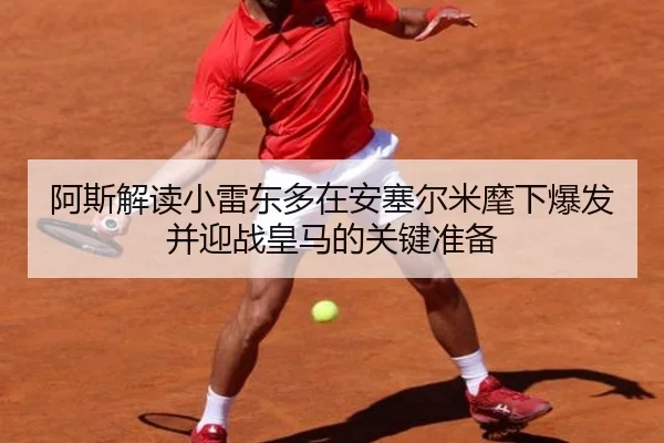 阿斯解读小雷东多在安塞尔米麾下爆发并迎战皇马的关键准备 - BETWAYSPORTS